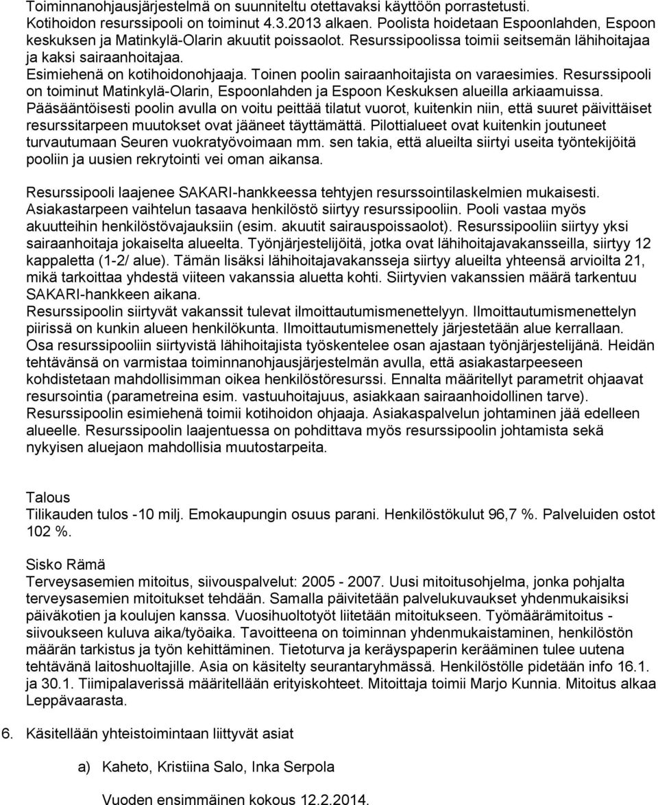 Toinen poolin sairaanhoitajista on varaesimies. Resurssipooli on toiminut Matinkylä-Olarin, Espoonlahden ja Espoon Keskuksen alueilla arkiaamuissa.