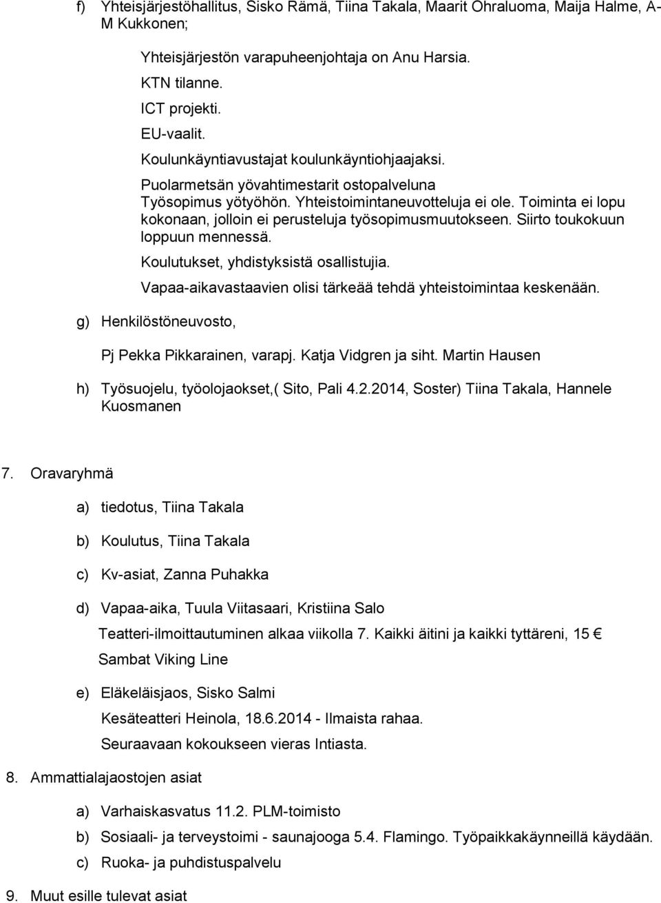 Toiminta ei lopu kokonaan, jolloin ei perusteluja työsopimusmuutokseen. Siirto toukokuun loppuun mennessä. Koulutukset, yhdistyksistä osallistujia.