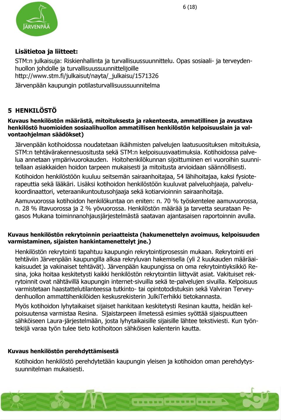 huomioiden sosiaalihuollon ammatillisen henkilöstön kelpoisuuslain ja valvontaohjelman säädökset) Järvenpään kotihoidossa noudatetaan ikäihmisten palvelujen laatusuosituksen mitoituksia, STM:n