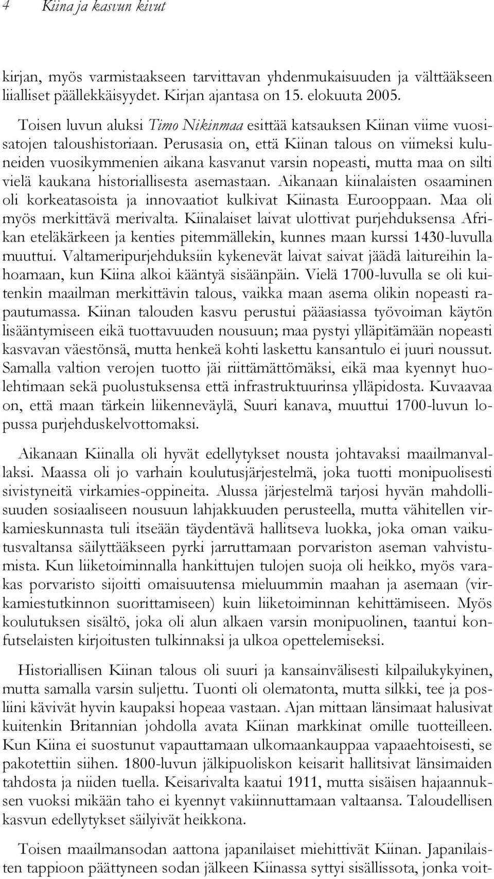 Perusasia on, että Kiinan talous on viimeksi kuluneiden vuosikymmenien aikana kasvanut varsin nopeasti, mutta maa on silti vielä kaukana historiallisesta asemastaan.