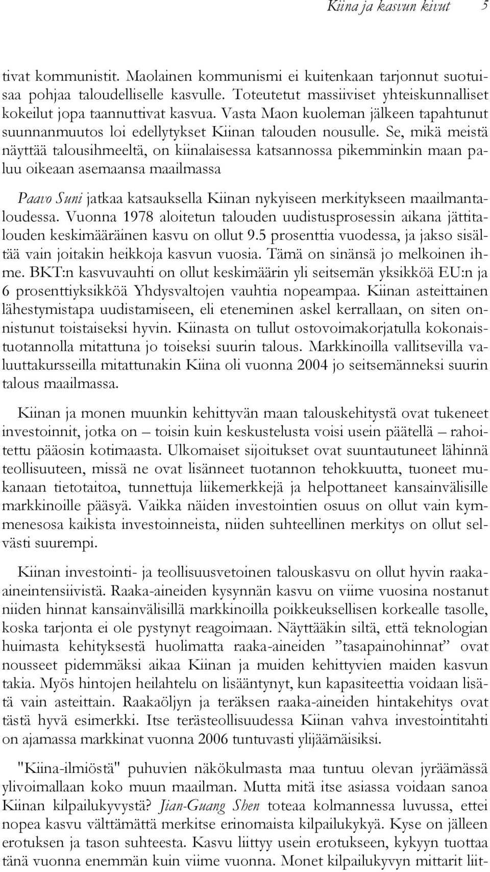 Se, mikä meistä näyttää talousihmeeltä, on kiinalaisessa katsannossa pikemminkin maan paluu oikeaan asemaansa maailmassa Paavo Suni jatkaa katsauksella Kiinan nykyiseen merkitykseen