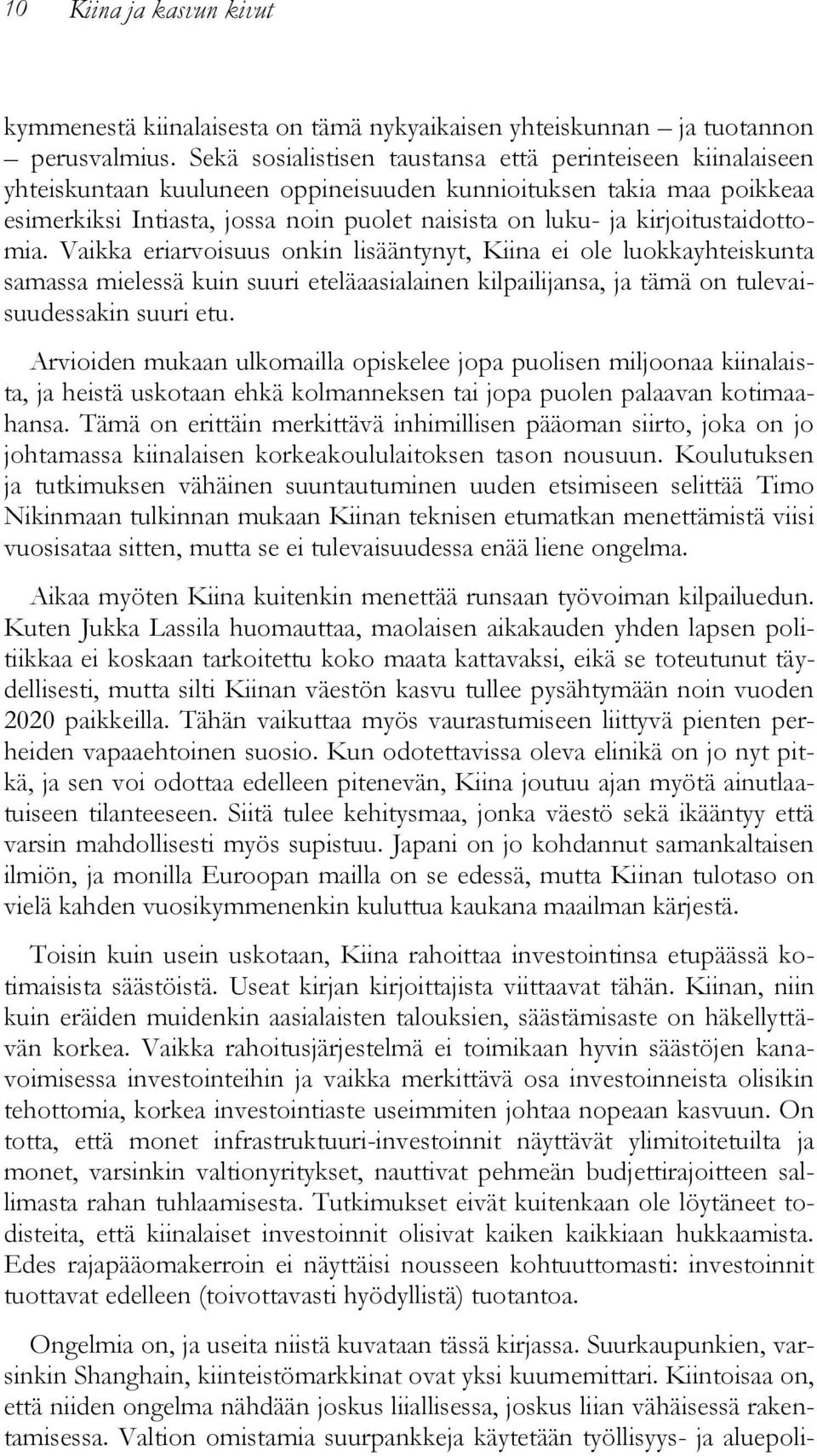 kirjoitustaidottomia. Vaikka eriarvoisuus onkin lisääntynyt, Kiina ei ole luokkayhteiskunta samassa mielessä kuin suuri eteläaasialainen kilpailijansa, ja tämä on tulevaisuudessakin suuri etu.