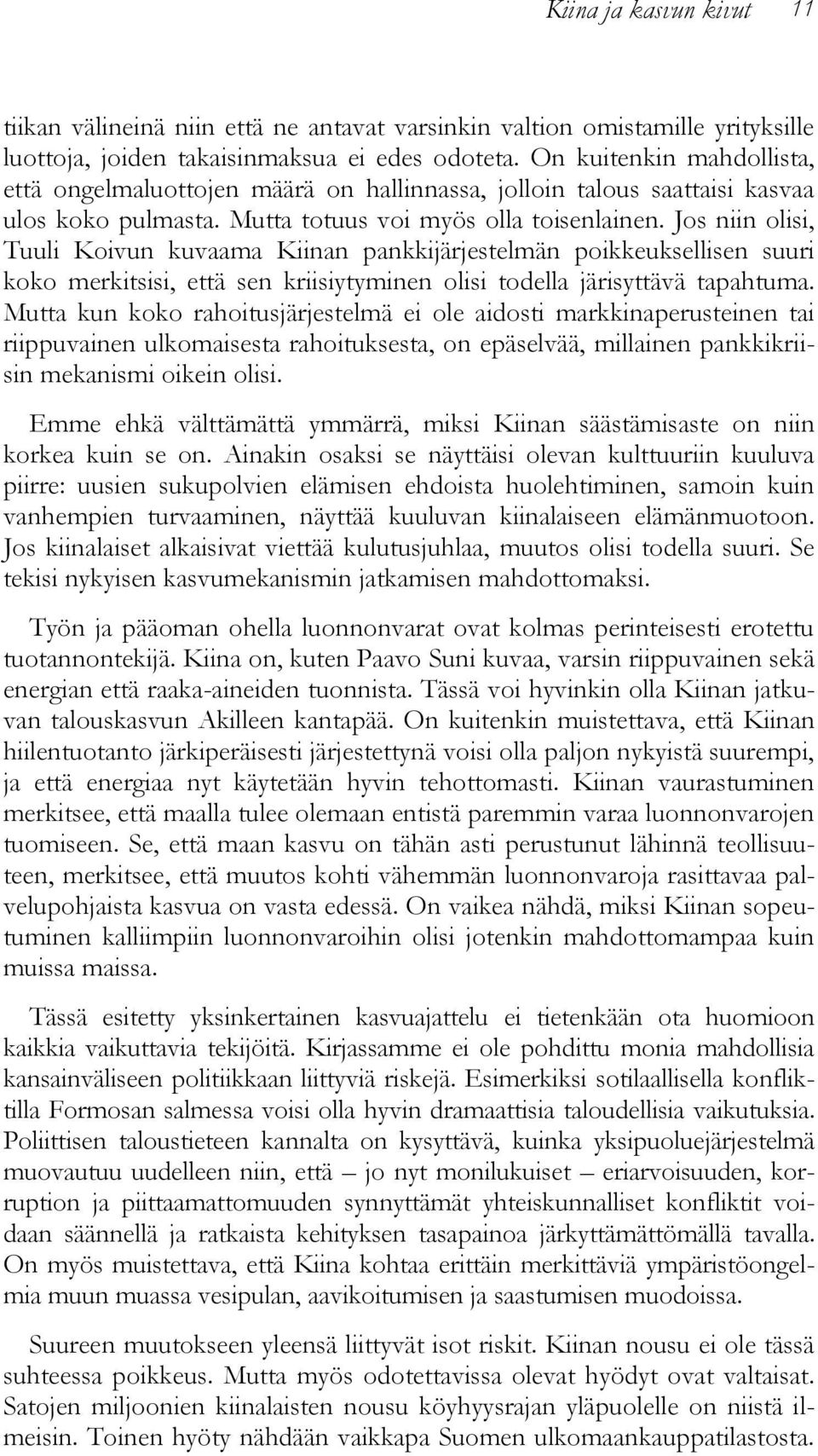 Jos niin olisi, Tuuli Koivun kuvaama Kiinan pankkijärjestelmän poikkeuksellisen suuri koko merkitsisi, että sen kriisiytyminen olisi todella järisyttävä tapahtuma.