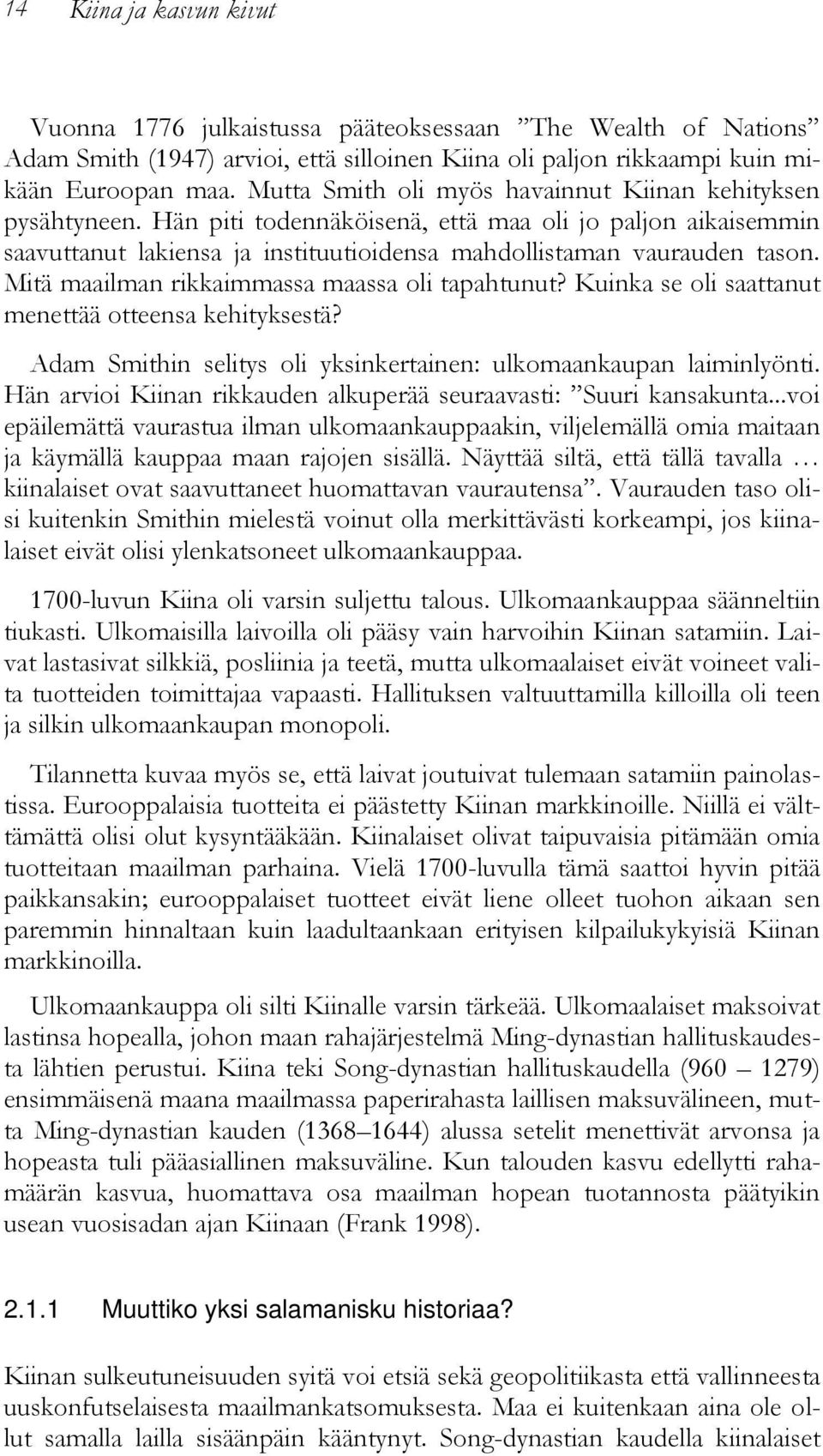 Mitä maailman rikkaimmassa maassa oli tapahtunut? Kuinka se oli saattanut menettää otteensa kehityksestä? Adam Smithin selitys oli yksinkertainen: ulkomaankaupan laiminlyönti.