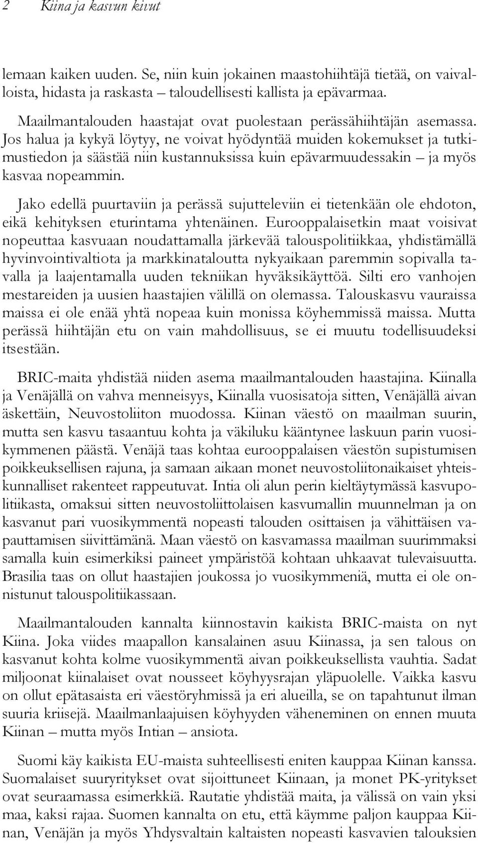 Jos halua ja kykyä löytyy, ne voivat hyödyntää muiden kokemukset ja tutkimustiedon ja säästää niin kustannuksissa kuin epävarmuudessakin ja myös kasvaa nopeammin.