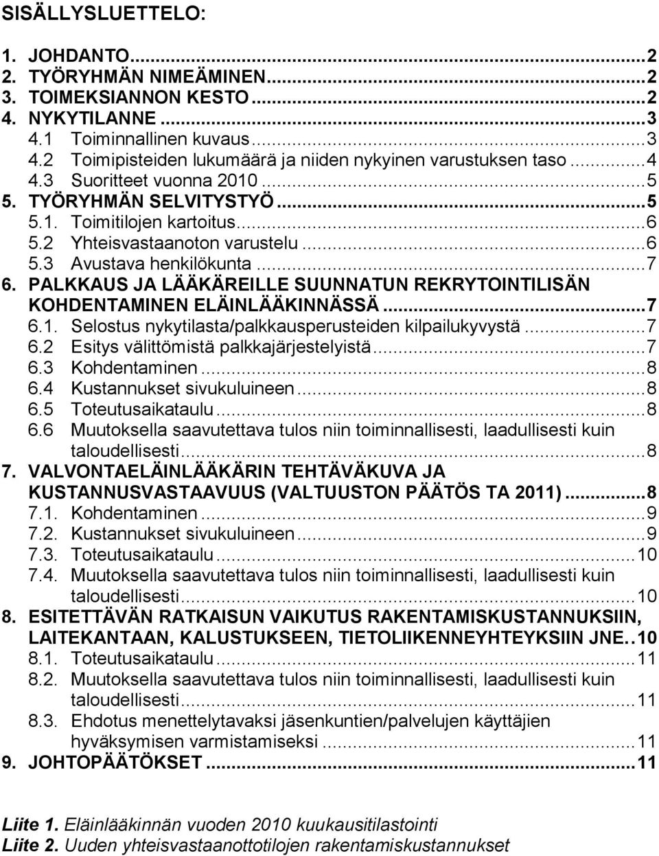 PALKKAUS JA LÄÄKÄREILLE SUUNNATUN REKRYTOINTILISÄN KOHDENTAMINEN ELÄINLÄÄKINNÄSSÄ... 7 6.1. Selostus nykytilasta/palkkausperusteiden kilpailukyvystä... 7 6.2 Esitys välittömistä palkkajärjestelyistä.