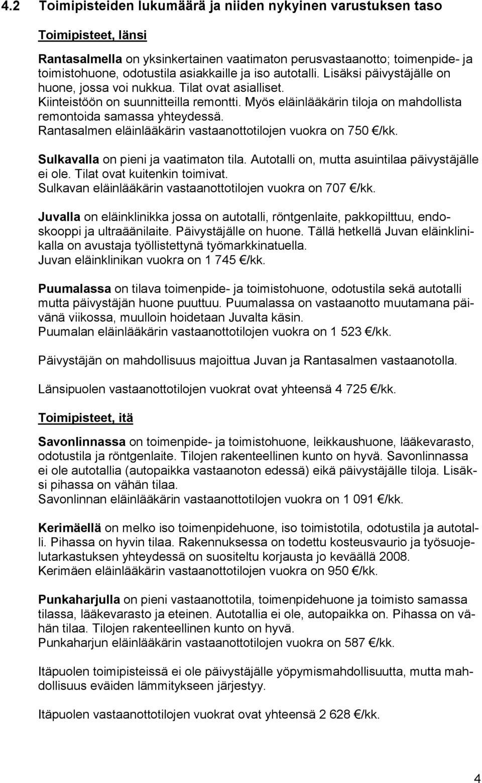 Myös eläinlääkärin tiloja on mahdollista remontoida samassa yhteydessä. Rantasalmen eläinlääkärin vastaanottotilojen vuokra on 750 /kk. Sulkavalla on pieni ja vaatimaton tila.