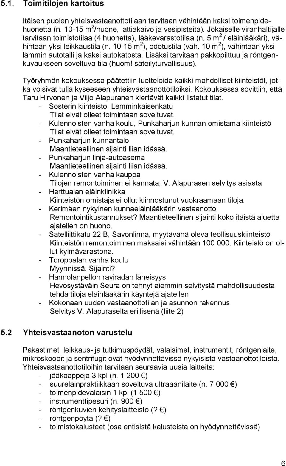 10 m 2 ), vähintään yksi lämmin autotalli ja kaksi autokatosta. Lisäksi tarvitaan pakkopilttuu ja röntgenkuvaukseen soveltuva tila (huom! säteilyturvallisuus).