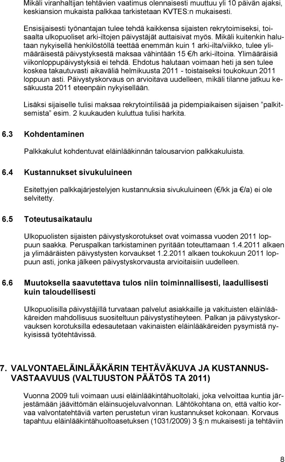 Mikäli kuitenkin halutaan nykyisellä henkilöstöllä teettää enemmän kuin 1 arki-ilta/viikko, tulee ylimääräisestä päivystyksestä maksaa vähintään 15 /h arki-iltoina.