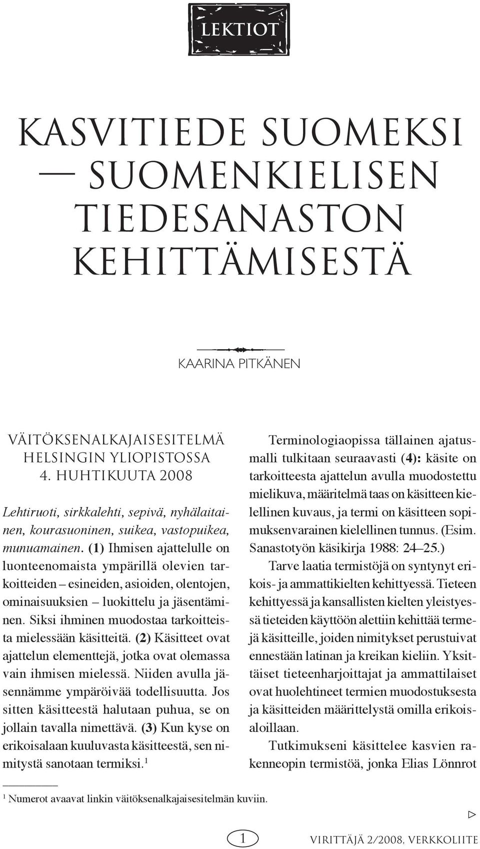 (1) Ihmisen ajattelulle on luonteenomaista ympärillä olevien tarkoitteiden esineiden, asioiden, olentojen, ominaisuuksien luokittelu ja jäsentäminen.