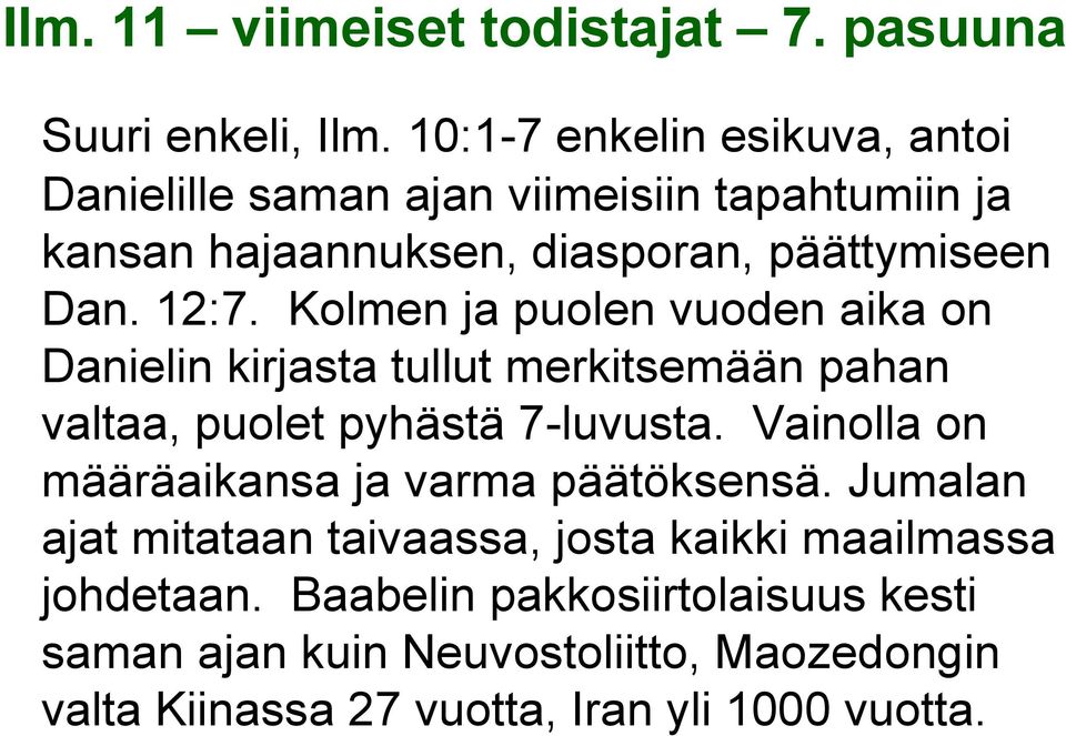 Dan. 12:7. Kolmen ja puolen vuoden aika on Danielin kirjasta tullut merkitsemään pahan valtaa, puolet pyhästä 7-luvusta.