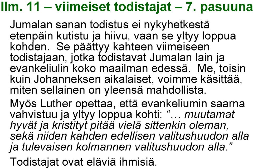 Me, toisin kuin Johanneksen aikalaiset, voimme käsittää, miten sellainen on yleensä mahdollista.