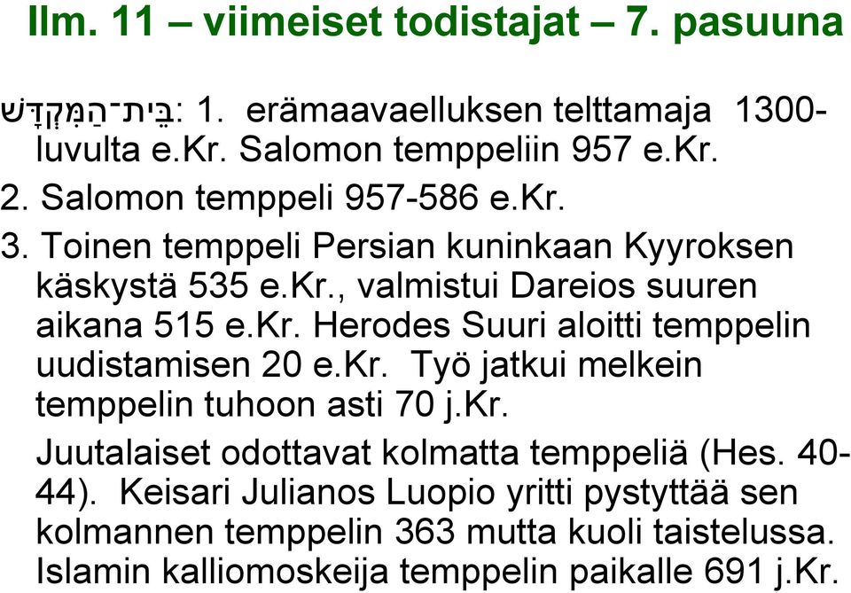 kr. Työ jatkui melkein temppelin tuhoon asti 70 j.kr. Juutalaiset odottavat kolmatta temppeliä (Hes. 40-44).