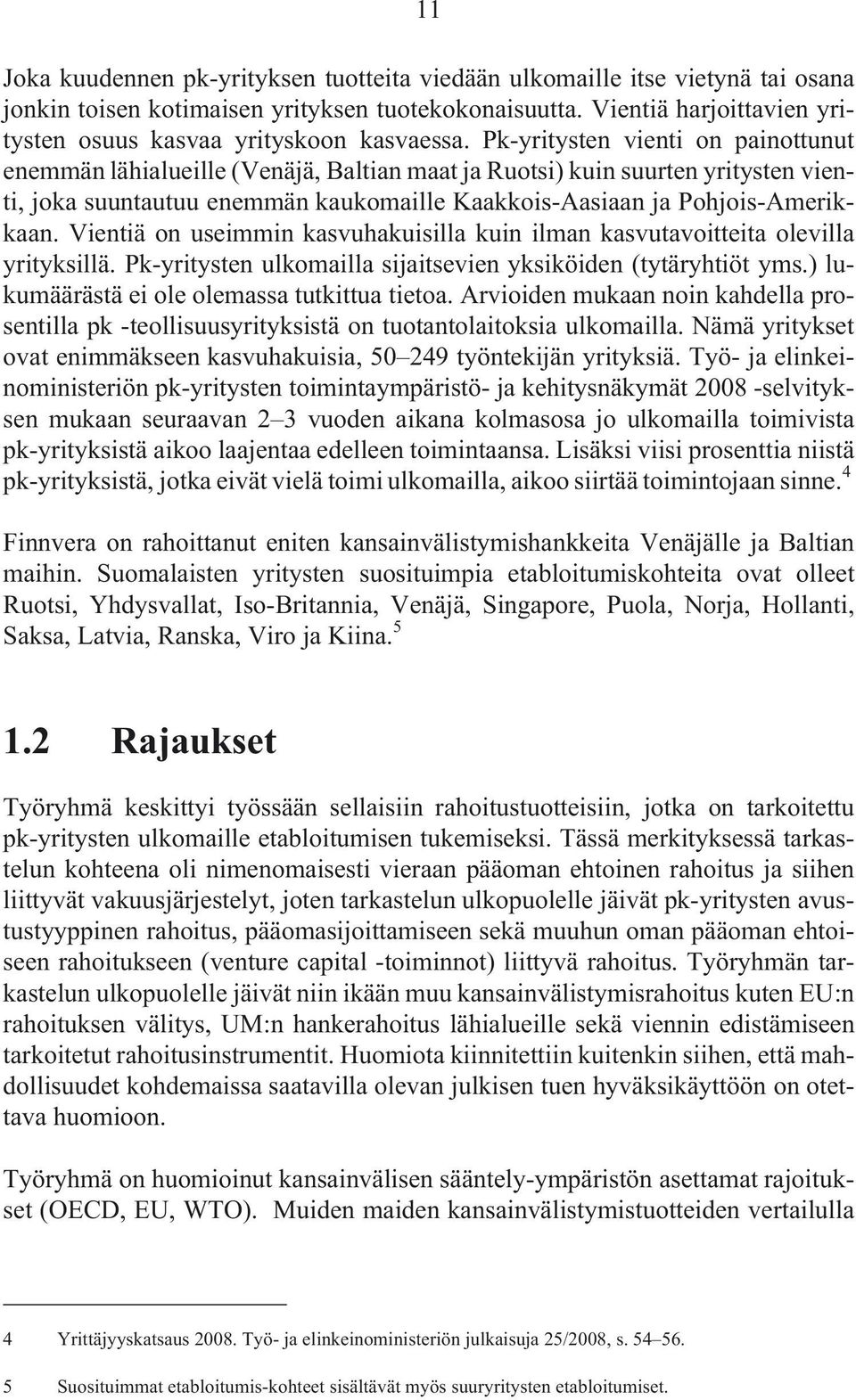 Pk-yritysten vienti on painottunut enemmän lähialueille (Venäjä, Baltian maat ja Ruotsi) kuin suurten yritysten vienti, joka suuntautuu enemmän kaukomaille Kaakkois-Aasiaan ja Pohjois-Amerikkaan.