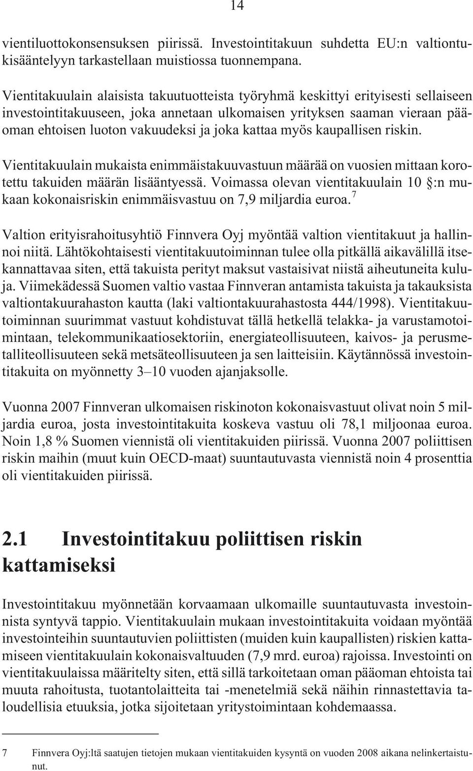 kattaa myös kaupallisen riskin. Vientitakuulain mukaista enimmäistakuuvastuun määrää on vuosien mittaan korotettu takuiden määrän lisääntyessä.