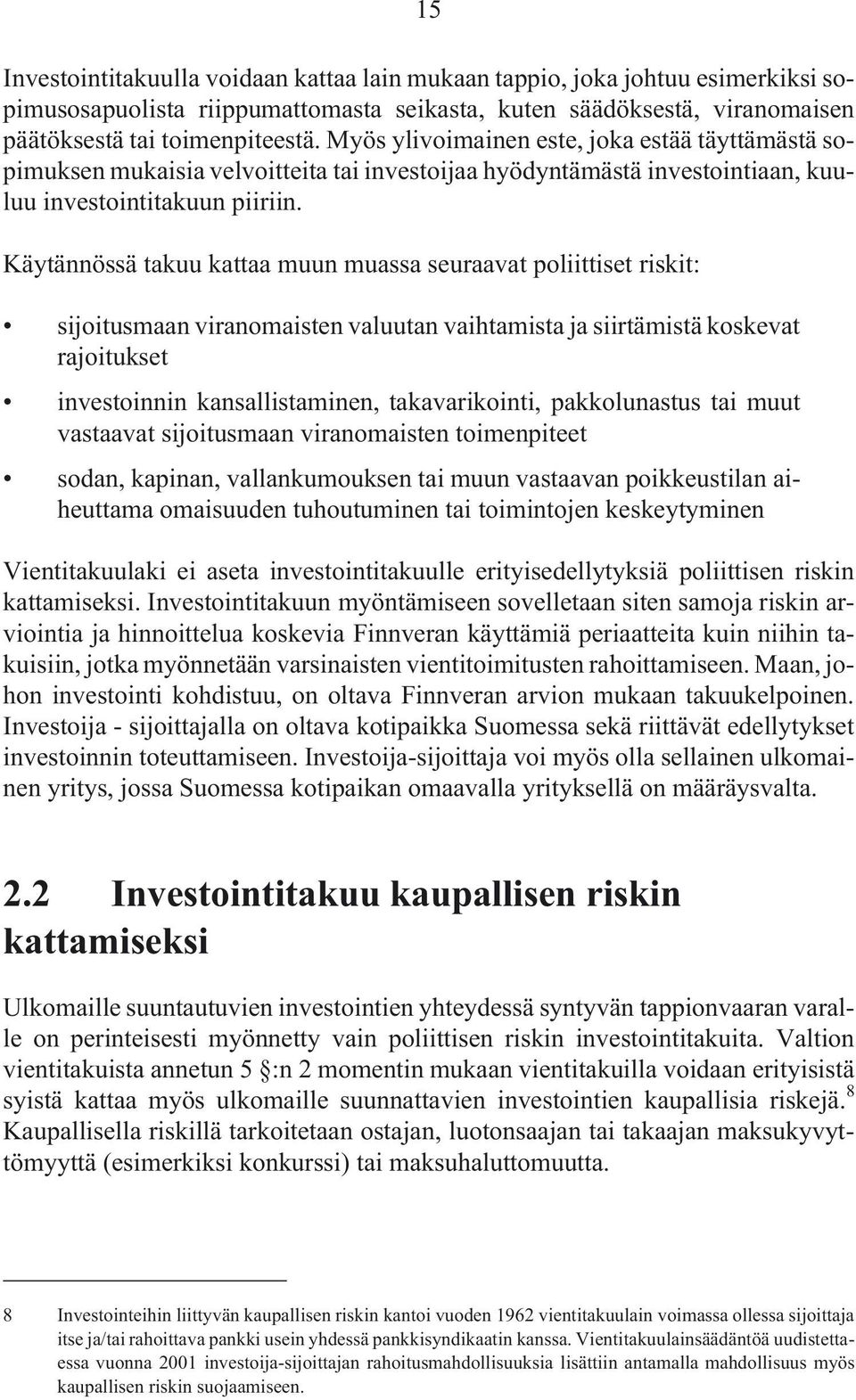 Käytännössä takuu kattaa muun muassa seuraavat poliittiset riskit: sijoitusmaan viranomaisten valuutan vaihtamista ja siirtämistä koskevat rajoitukset investoinnin kansallistaminen, takavarikointi,