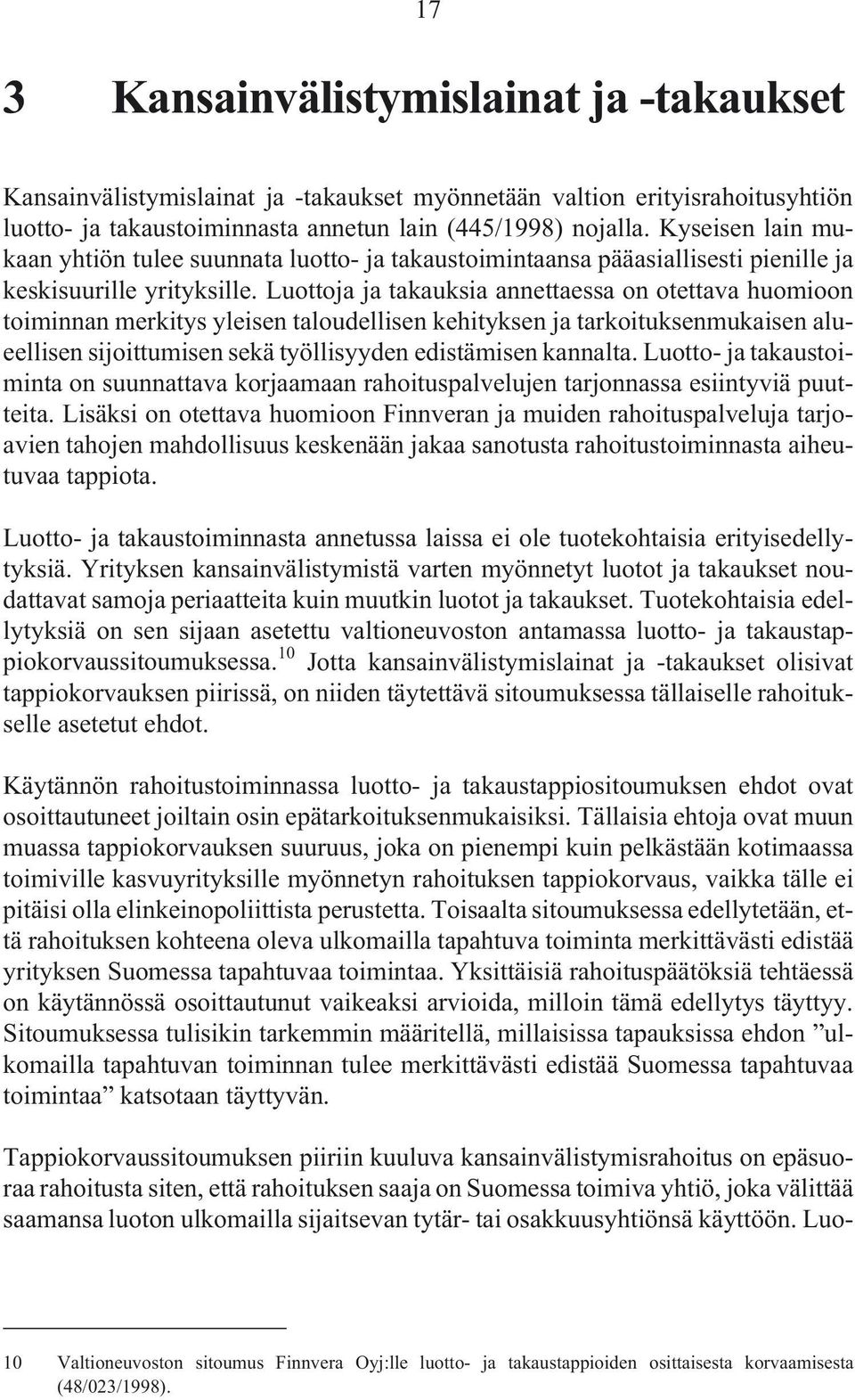 Luottoja ja takauksia annettaessa on otettava huomioon toiminnan merkitys yleisen taloudellisen kehityksen ja tarkoituksenmukaisen alueellisen sijoittumisen sekä työllisyyden edistämisen kannalta.