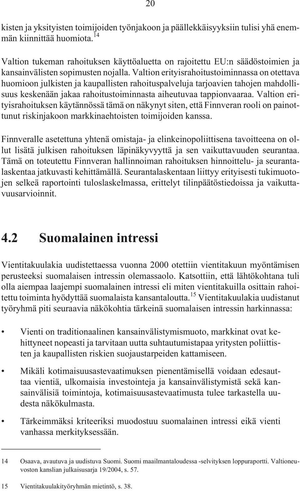 Valtion erityisrahoitustoiminnassa on otettava huomioon julkisten ja kaupallisten rahoituspalveluja tarjoavien tahojen mahdollisuus keskenään jakaa rahoitustoiminnasta aiheutuvaa tappionvaaraa.