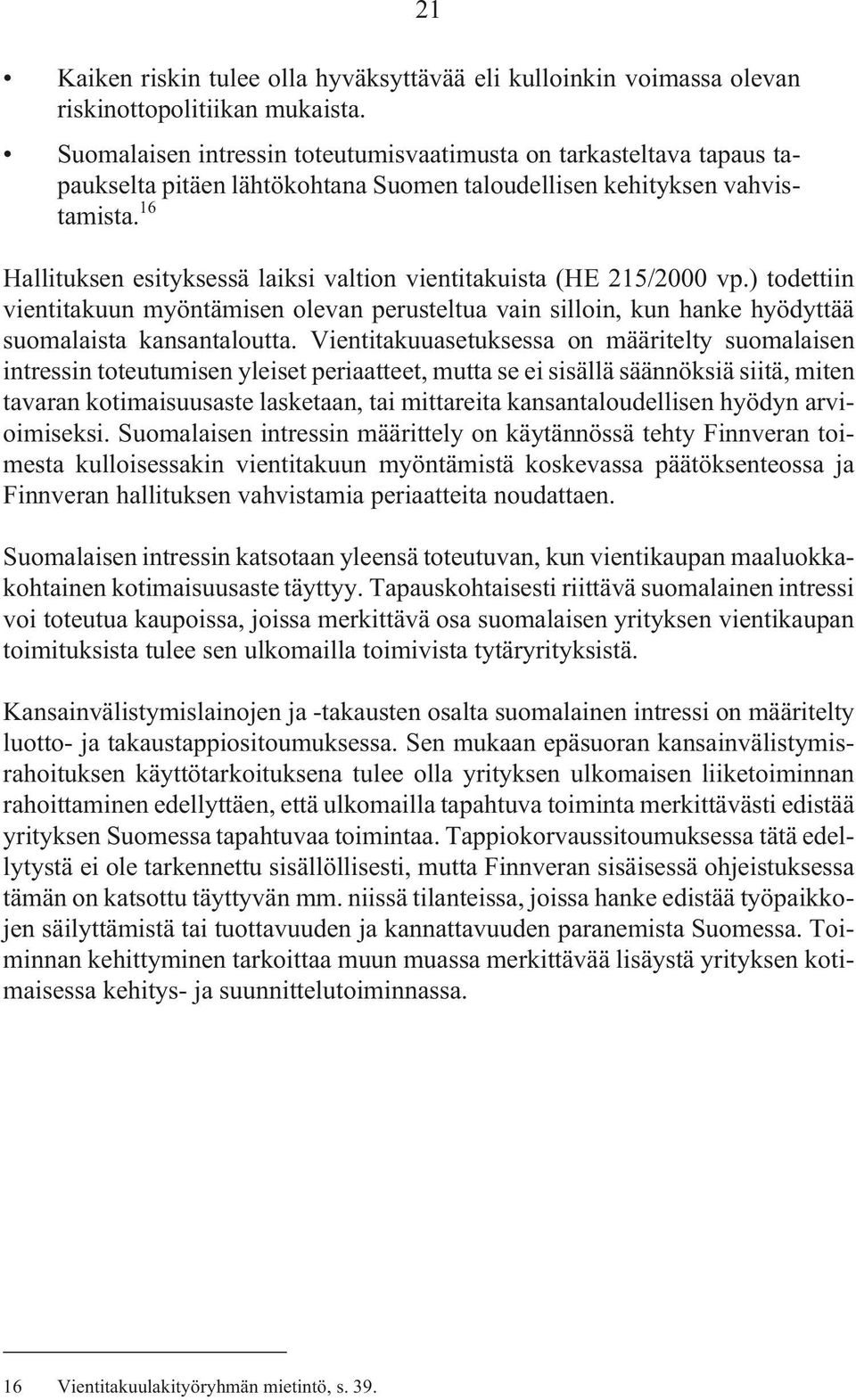 16 21 Hallituksen esityksessä laiksi valtion vientitakuista (HE 215/2000 vp.) todettiin vientitakuun myöntämisen olevan perusteltua vain silloin, kun hanke hyödyttää suomalaista kansantaloutta.