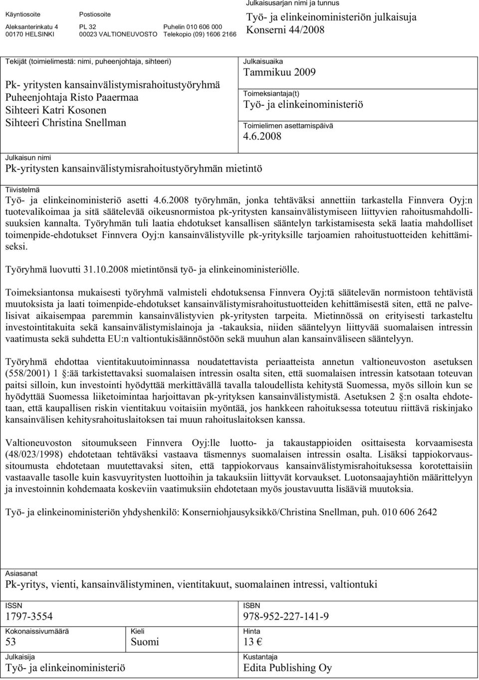 Snellman Julkaisuaika Tammikuu 2009 Toimeksiantaja(t) Työ- ja elinkeinoministeriö Toimielimen asettamispäivä 4.6.