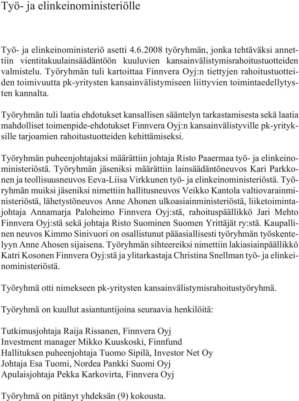 Työryhmän tuli laatia ehdotukset kansallisen sääntelyn tarkastamisesta sekä laatia mahdolliset toimenpide-ehdotukset Finnvera Oyj:n kansainvälistyville pk-yrityksille tarjoamien rahoitustuotteiden