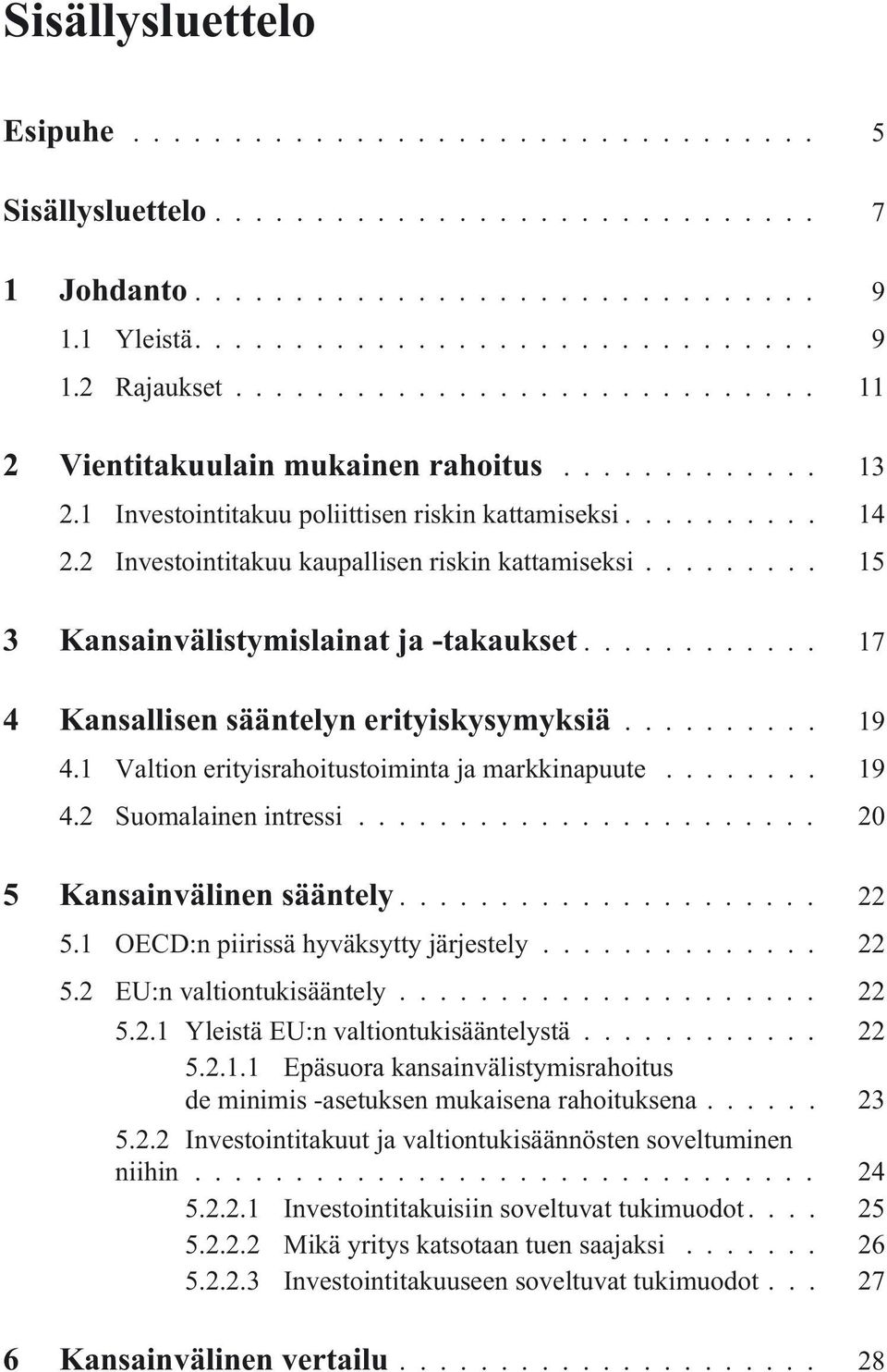 .. 17 4 Kansallisen sääntelyn erityiskysymyksiä... 19 4.1 Valtion erityisrahoitustoiminta ja markkinapuute... 19 4.2 Suomalainen intressi... 20 5 Kansainvälinen sääntely... 22 5.