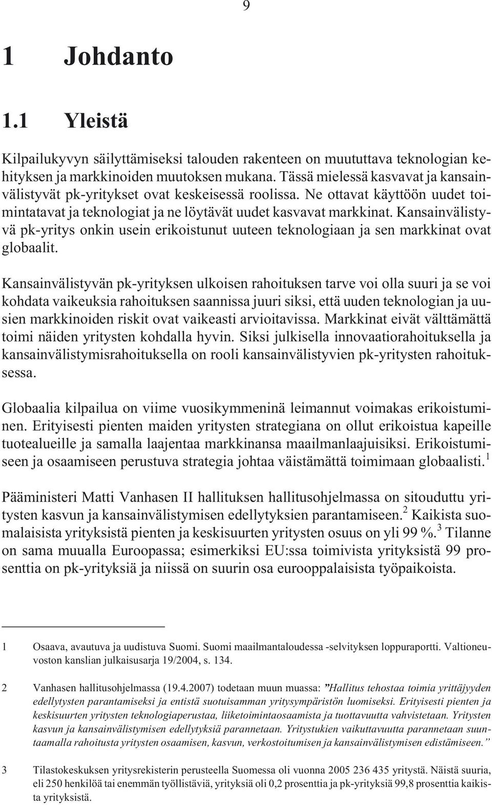 Kansainvälistyvä pk-yritys onkin usein erikoistunut uuteen teknologiaan ja sen markkinat ovat globaalit.