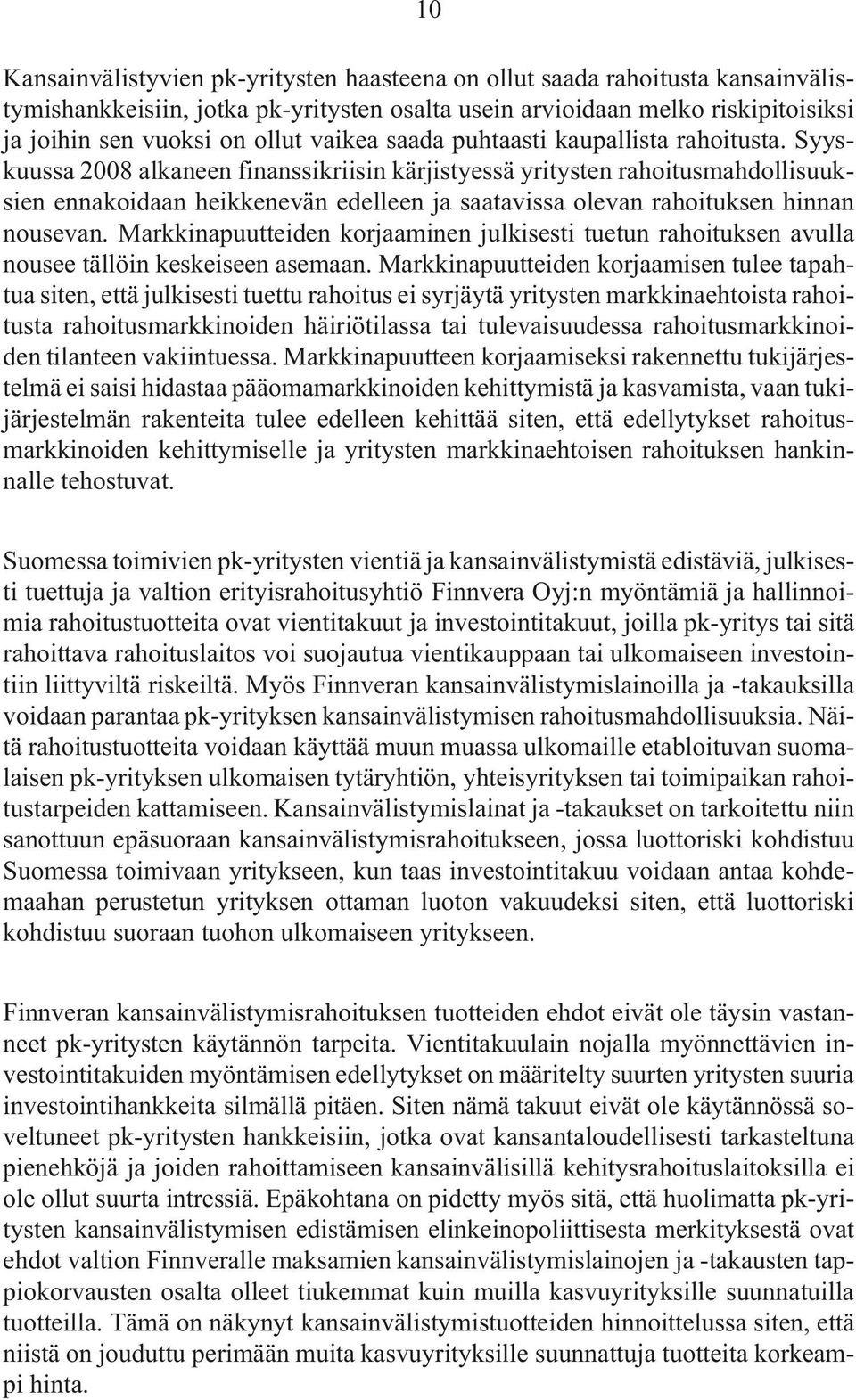 Syyskuussa 2008 alkaneen finanssikriisin kärjistyessä yritysten rahoitusmahdollisuuksien ennakoidaan heikkenevän edelleen ja saatavissa olevan rahoituksen hinnan nousevan.