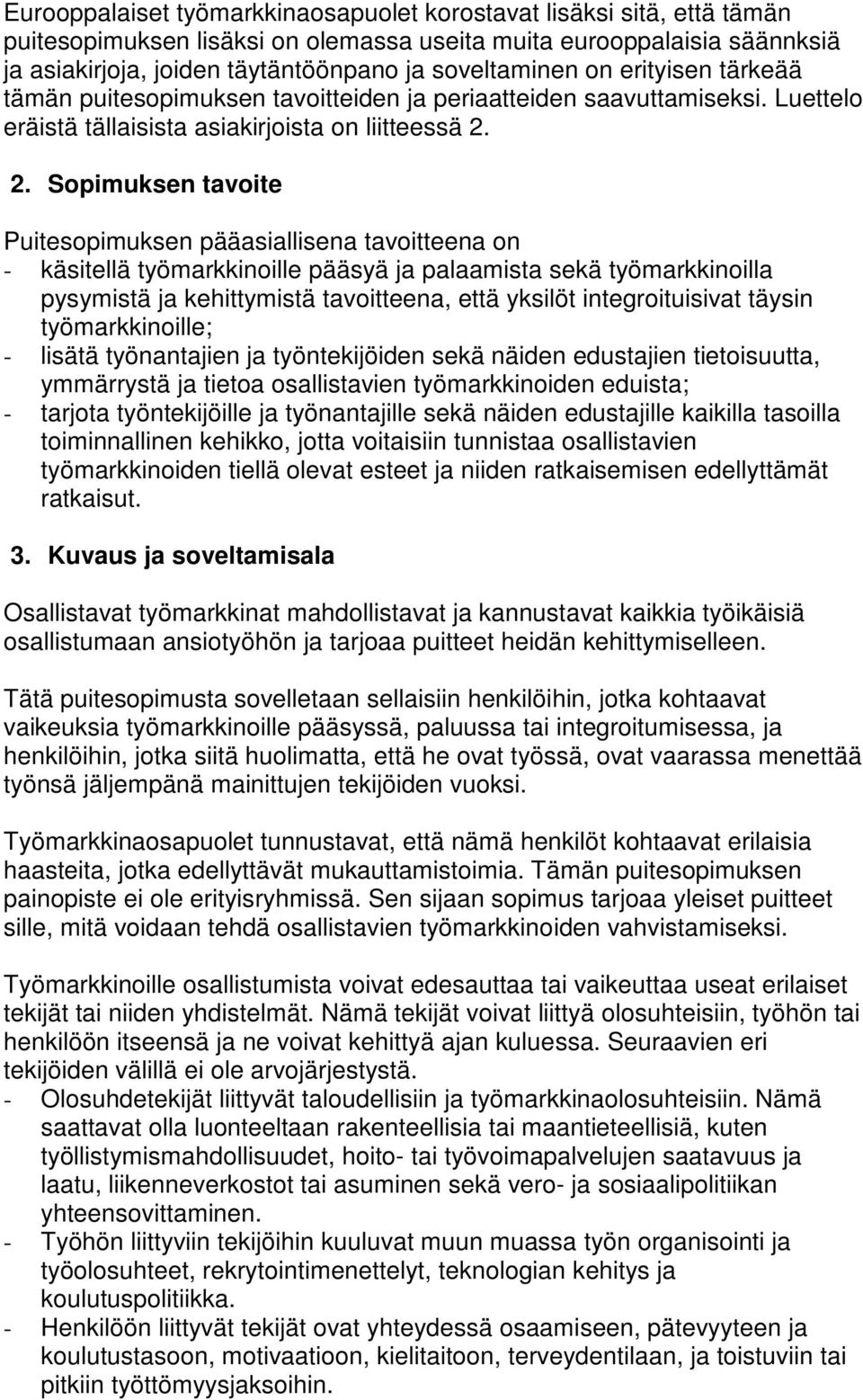 2. Sopimuksen tavoite Puitesopimuksen pääasiallisena tavoitteena on - käsitellä työmarkkinoille pääsyä ja palaamista sekä työmarkkinoilla pysymistä ja kehittymistä tavoitteena, että yksilöt