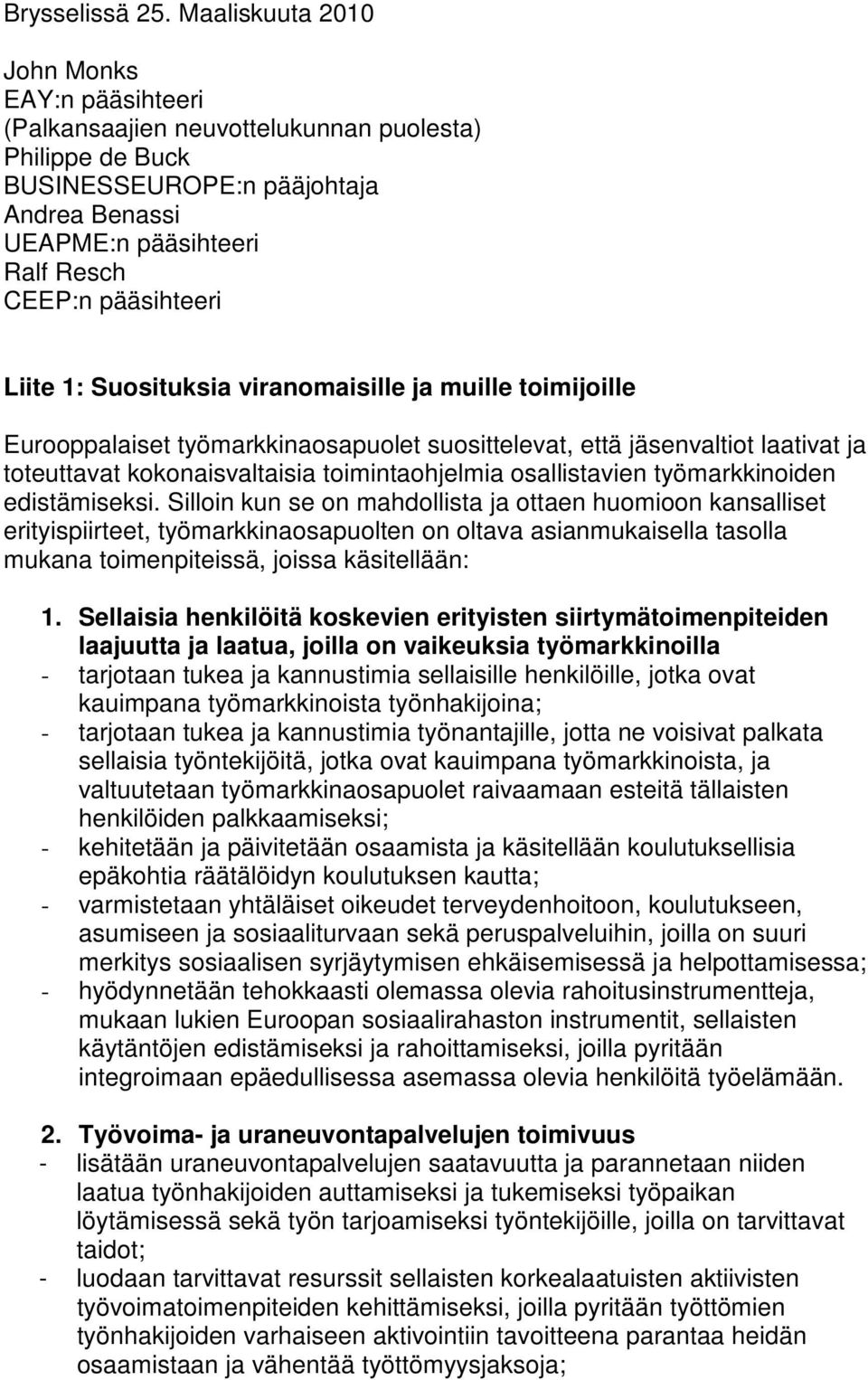 Liite 1: Suosituksia viranomaisille ja muille toimijoille Eurooppalaiset työmarkkinaosapuolet suosittelevat, että jäsenvaltiot laativat ja toteuttavat kokonaisvaltaisia toimintaohjelmia osallistavien