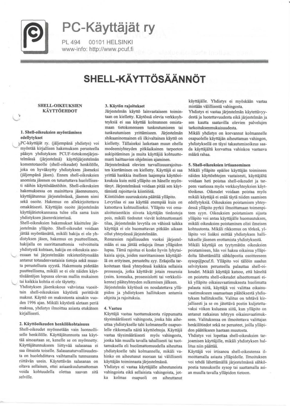 on hyvaksytty yhdistyksen jaseneksi (jaljempana jasen). Ennen shell-oikeuksien anomista jasenen on tutustuttava huolellisesti naihin kayttosaantoihin.