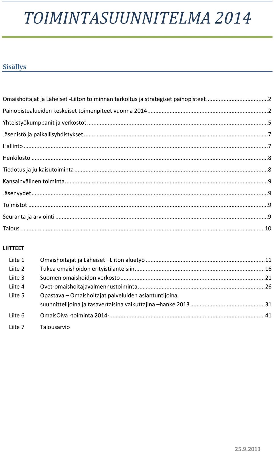 .. 9 Seuranta ja arviinti... 9 Talus... 10 LIITTEET Liite 1 Omaishitajat ja Läheiset Liitn aluetyö... 11 Liite 2 Tukea maishidn erityistilanteisiin... 16 Liite 3 Sumen maishidn verkst.