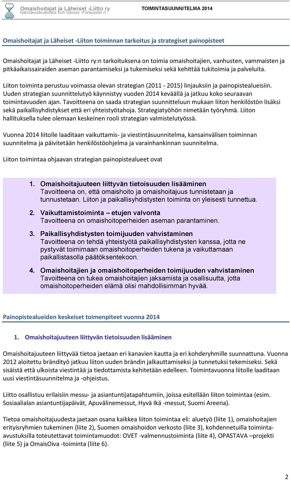 Uuden strategian suunnittelutyö käynnistyy vuden 2014 keväällä ja jatkuu kk seuraavan timintavuden ajan.