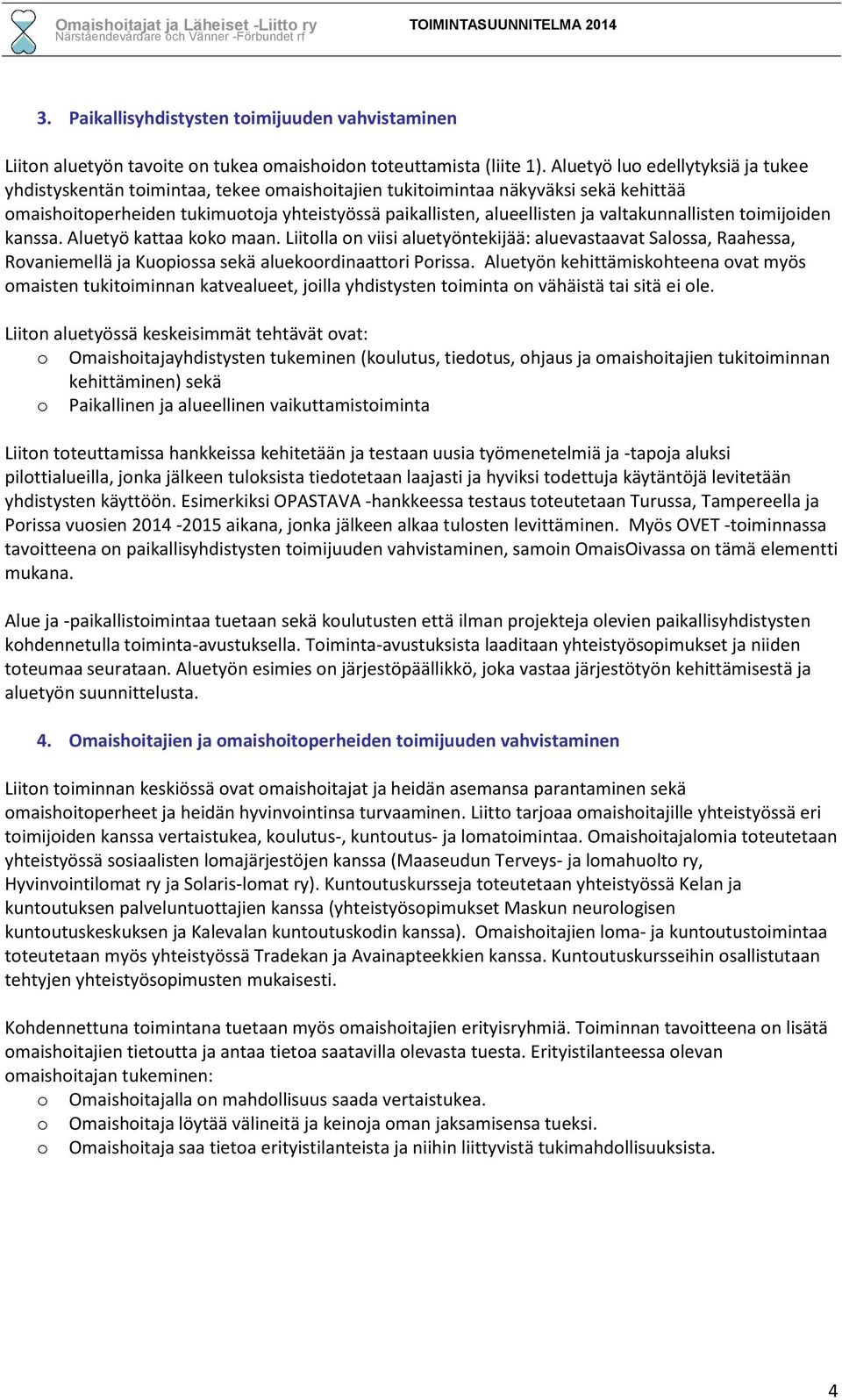 valtakunnallisten timijiden kanssa. Aluetyö kattaa kk maan. Liitlla n viisi aluetyöntekijää: aluevastaavat Salssa, Raahessa, Rvaniemellä ja Kupissa sekä aluekrdinaattri Prissa.