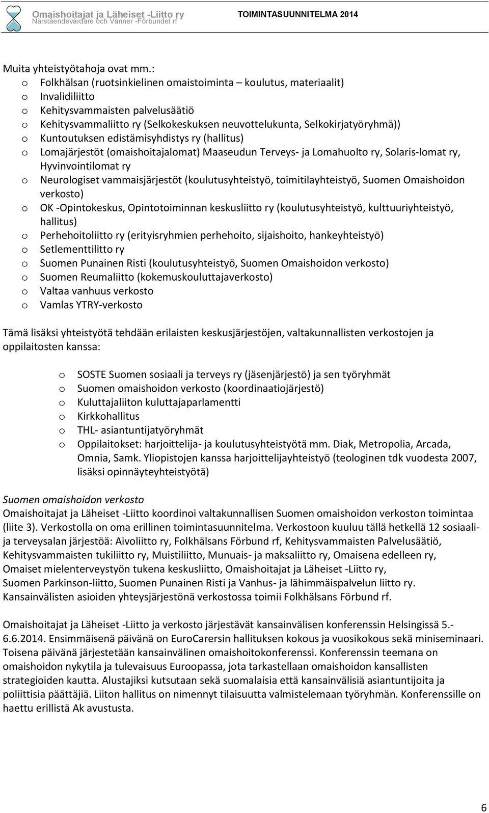 edistämisyhdistys ry (hallitus) Lmajärjestöt (maishitajalmat) Maaseudun Terveys- ja Lmahult ry, Slaris-lmat ry, Hyvinvintilmat ry Neurlgiset vammaisjärjestöt (kulutusyhteistyö, timitilayhteistyö,