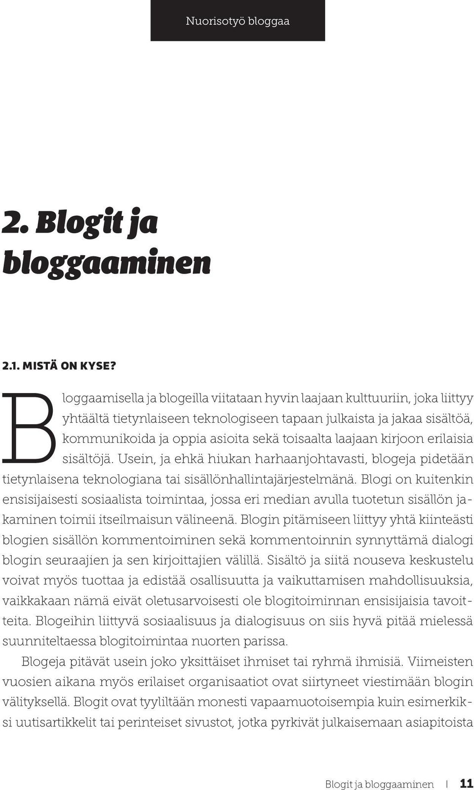 laajaan kirjoon erilaisia sisältöjä. Usein, ja ehkä hiukan harhaanjohtavasti, blogeja pidetään tietynlaisena teknologiana tai sisällönhallintajärjestelmänä.