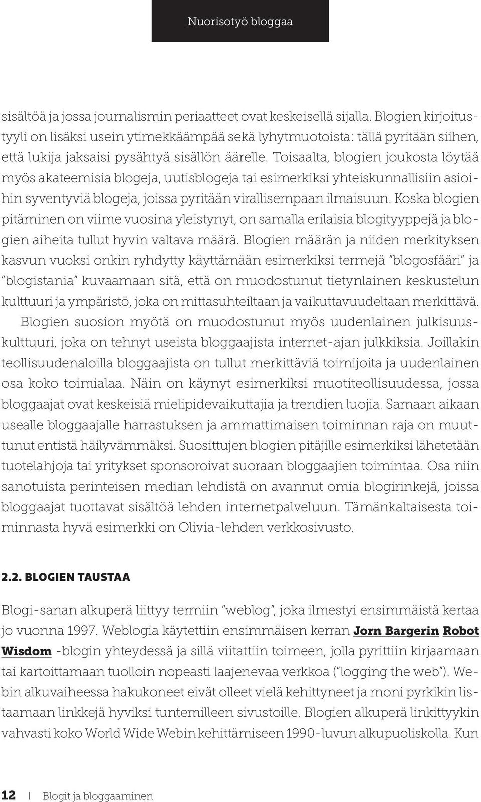 Toisaalta, blogien joukosta löytää myös akateemisia blogeja, uutisblogeja tai esimerkiksi yhteiskunnallisiin asioihin syventyviä blogeja, joissa pyritään virallisempaan ilmaisuun.