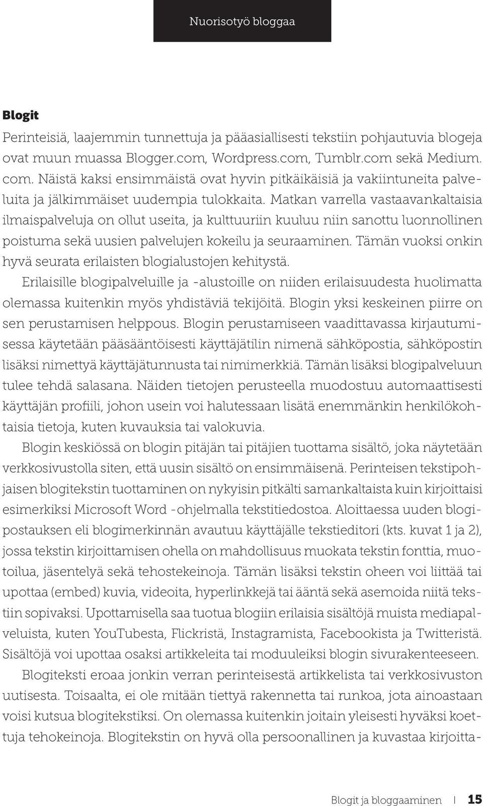 Matkan varrella vastaavankaltaisia ilmaispalveluja on ollut useita, ja kulttuuriin kuuluu niin sanottu luonnollinen poistuma sekä uusien palvelujen kokeilu ja seuraaminen.