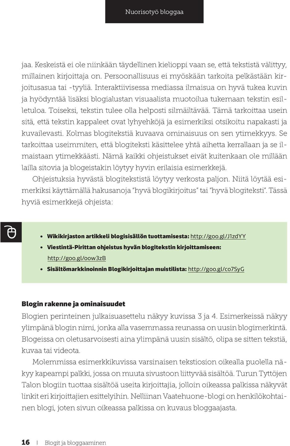 Tämä tarkoittaa usein sitä, että tekstin kappaleet ovat lyhyehköjä ja esimerkiksi otsikoitu napakasti ja kuvailevasti. Kolmas blogitekstiä kuvaava ominaisuus on sen ytimekkyys.