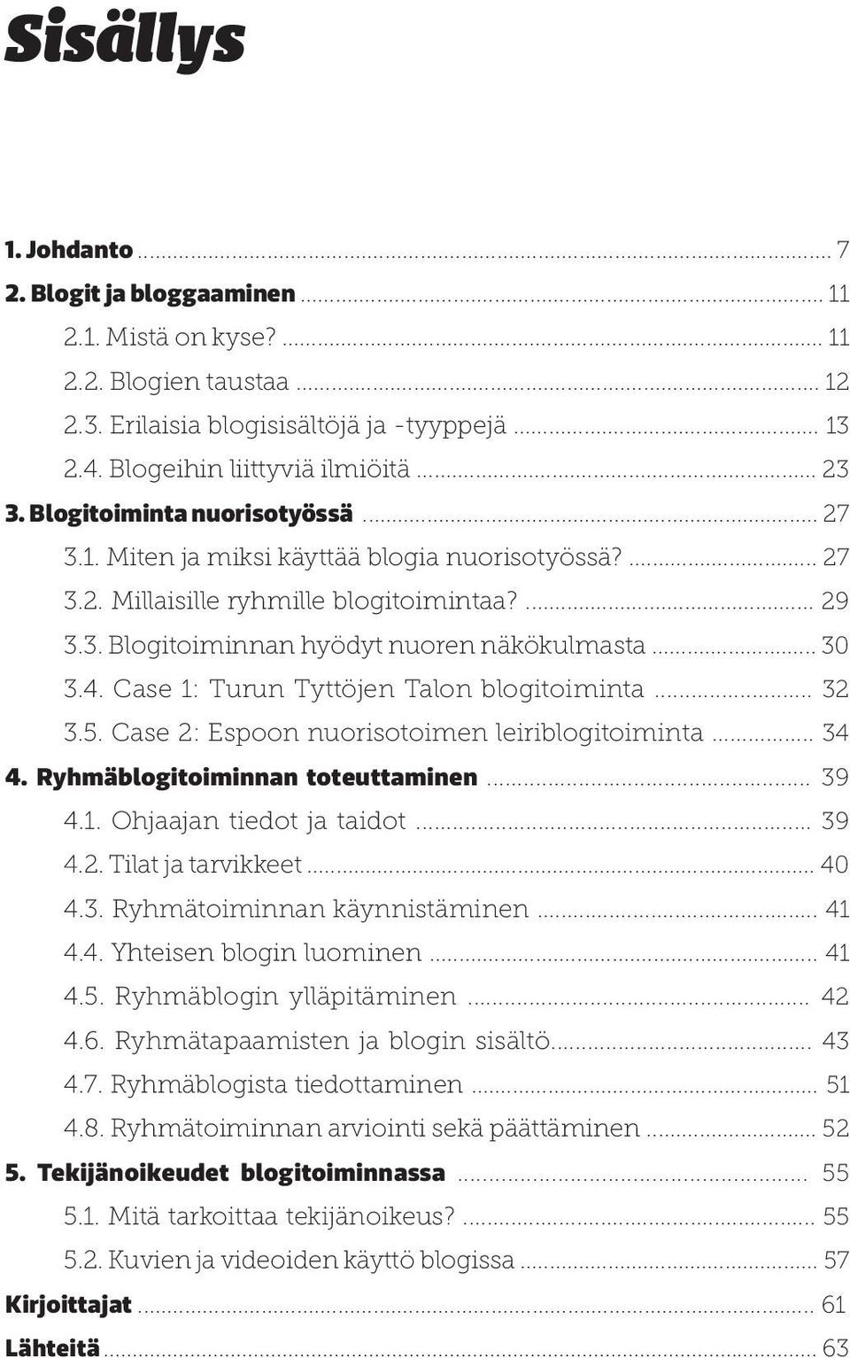 Case 1: Turun Tyttöjen Talon blogitoiminta... 32 3.5. Case 2: Espoon nuorisotoimen leiriblogitoiminta... 34 4. Ryhmäblogitoiminnan toteuttaminen... 39 4.1. Ohjaajan tiedot ja taidot... 39 4.2. Tilat ja tarvikkeet.