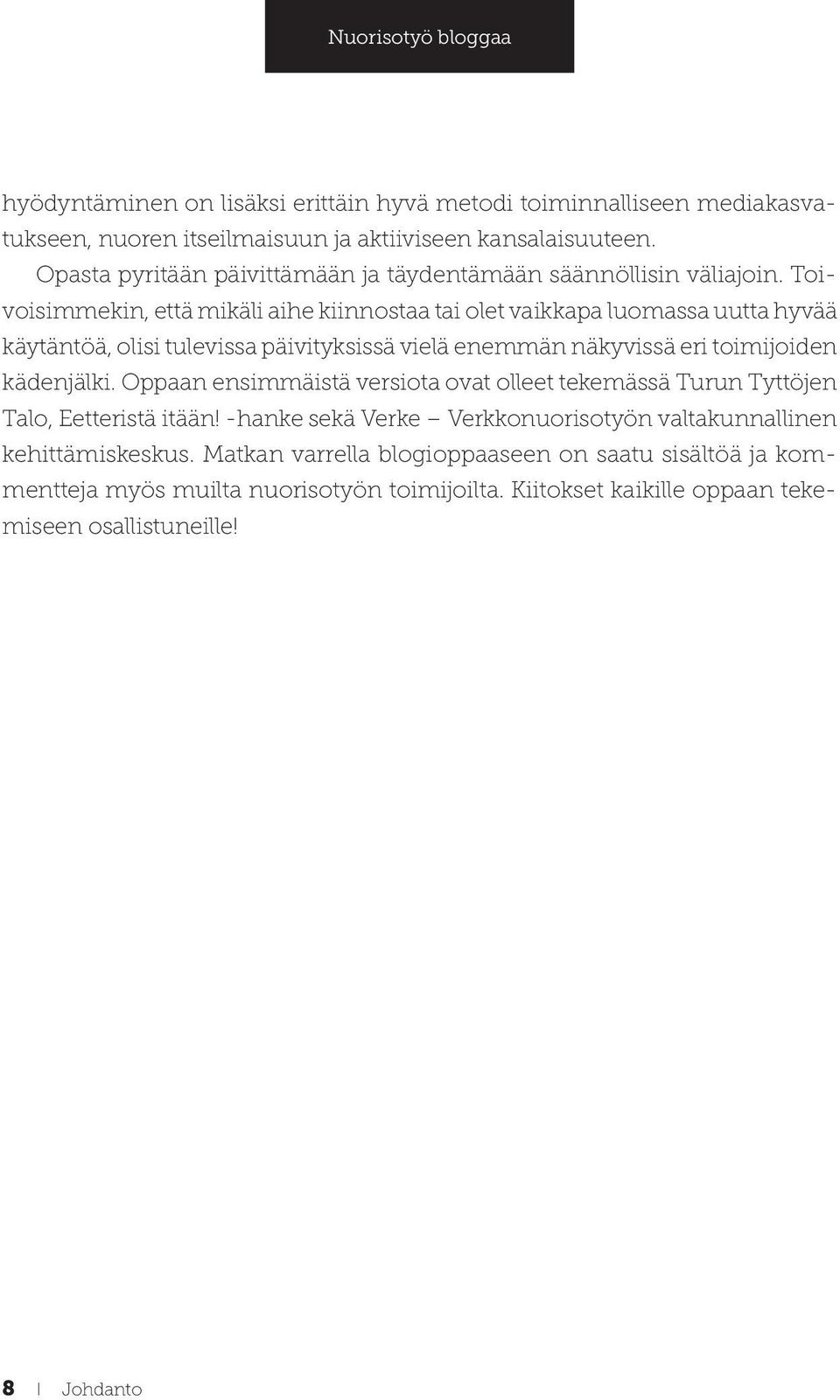 Toivoisimmekin, että mikäli aihe kiinnostaa tai olet vaikkapa luomassa uutta hyvää käytäntöä, olisi tulevissa päivityksissä vielä enemmän näkyvissä eri toimijoiden kädenjälki.