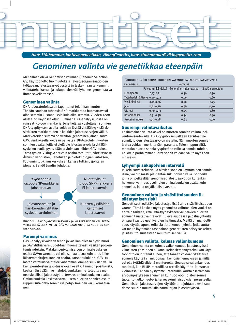 Jalostusarvot pystytään laske-maan tarkemmin, valintateho kasvaa ja sukupolvien väli lyhenee genomista valintaa sovellettaessa. Genominen valinta DNA-laboratorioissa on tapahtunut tekniikan muutos.