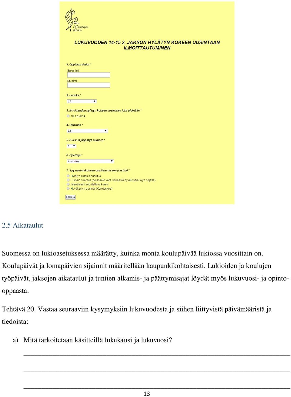 Lukioiden ja koulujen työpäivät, jaksojen aikataulut ja tuntien alkamis- ja päättymisajat löydät myös lukuvuosi- ja