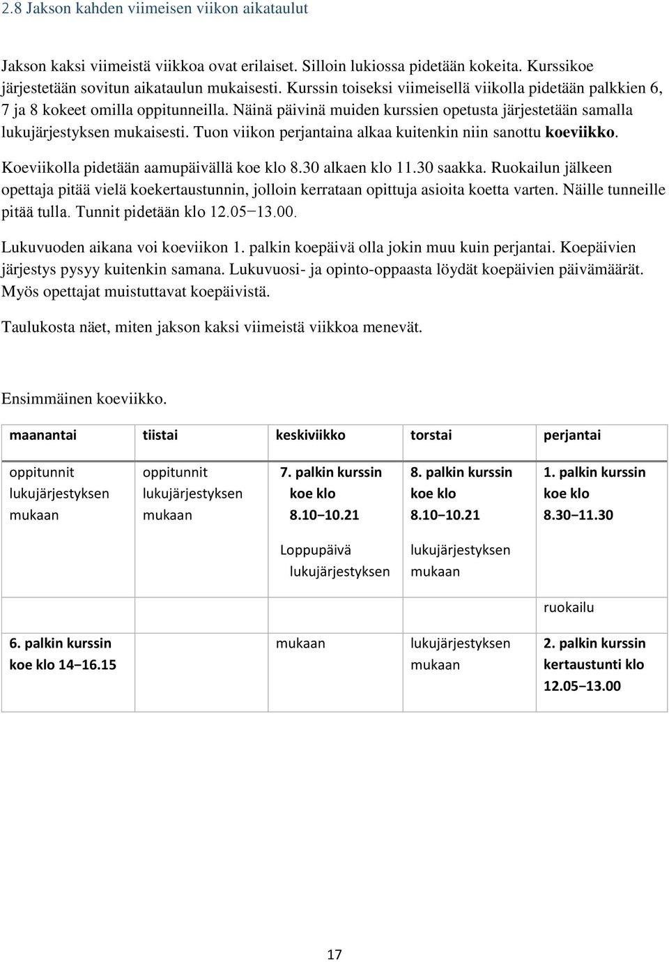 Tuon viikon perjantaina alkaa kuitenkin niin sanottu koeviikko. Koeviikolla pidetään aamupäivällä koe klo 8.30 alkaen klo 11.30 saakka.