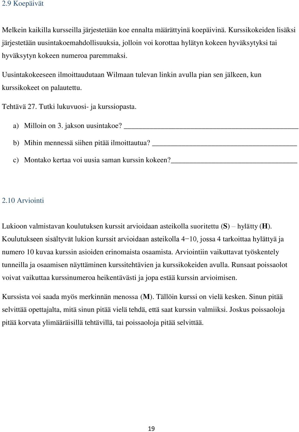 Uusintakokeeseen ilmoittaudutaan Wilmaan tulevan linkin avulla pian sen jälkeen, kun kurssikokeet on palautettu. Tehtävä 27. Tutki lukuvuosi- ja kurssiopasta. a) Milloin on 3. jakson uusintakoe?