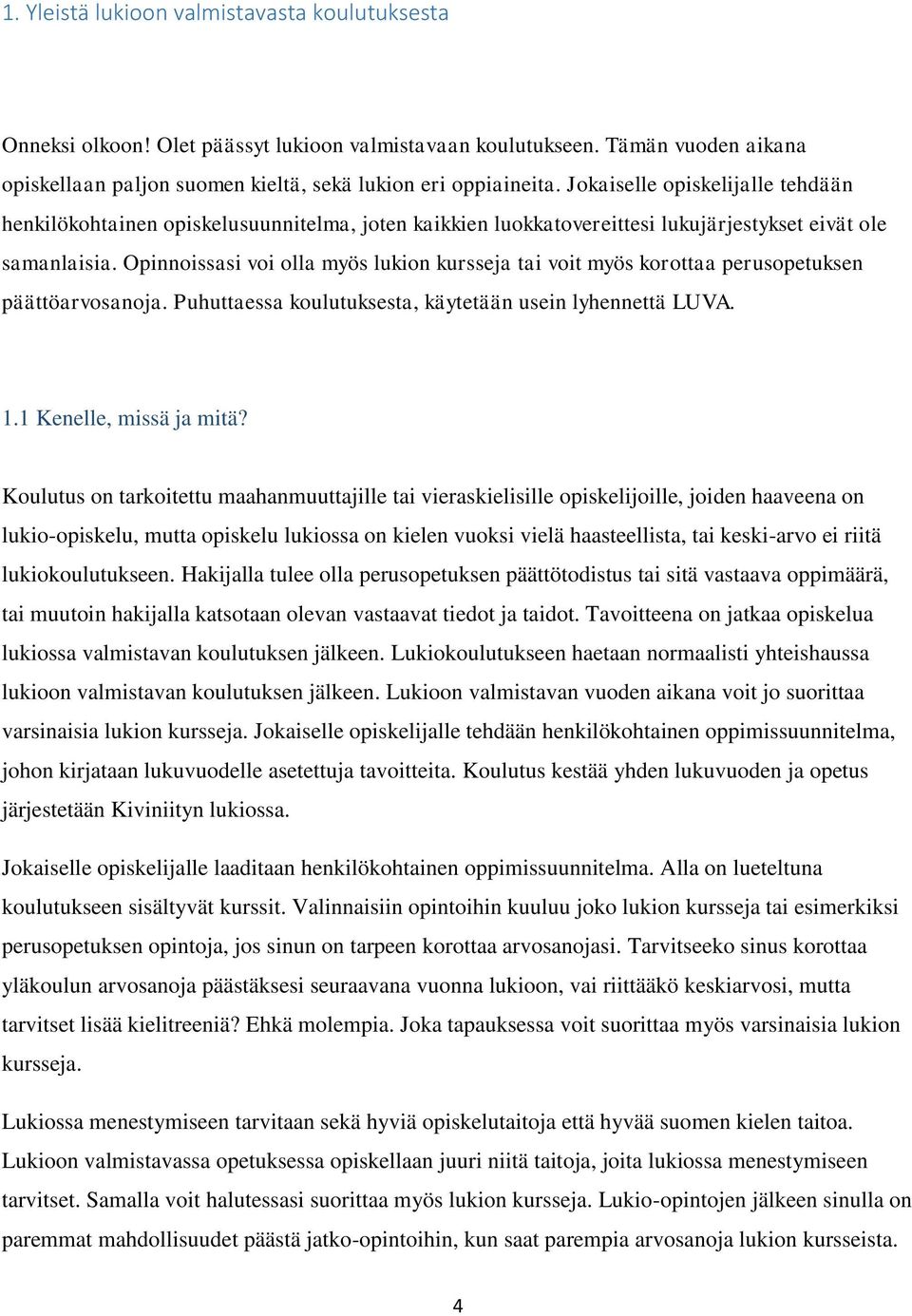 Opinnoissasi voi olla myös lukion kursseja tai voit myös korottaa perusopetuksen päättöarvosanoja. Puhuttaessa koulutuksesta, käytetään usein lyhennettä LUVA. 1.1 Kenelle, missä ja mitä?