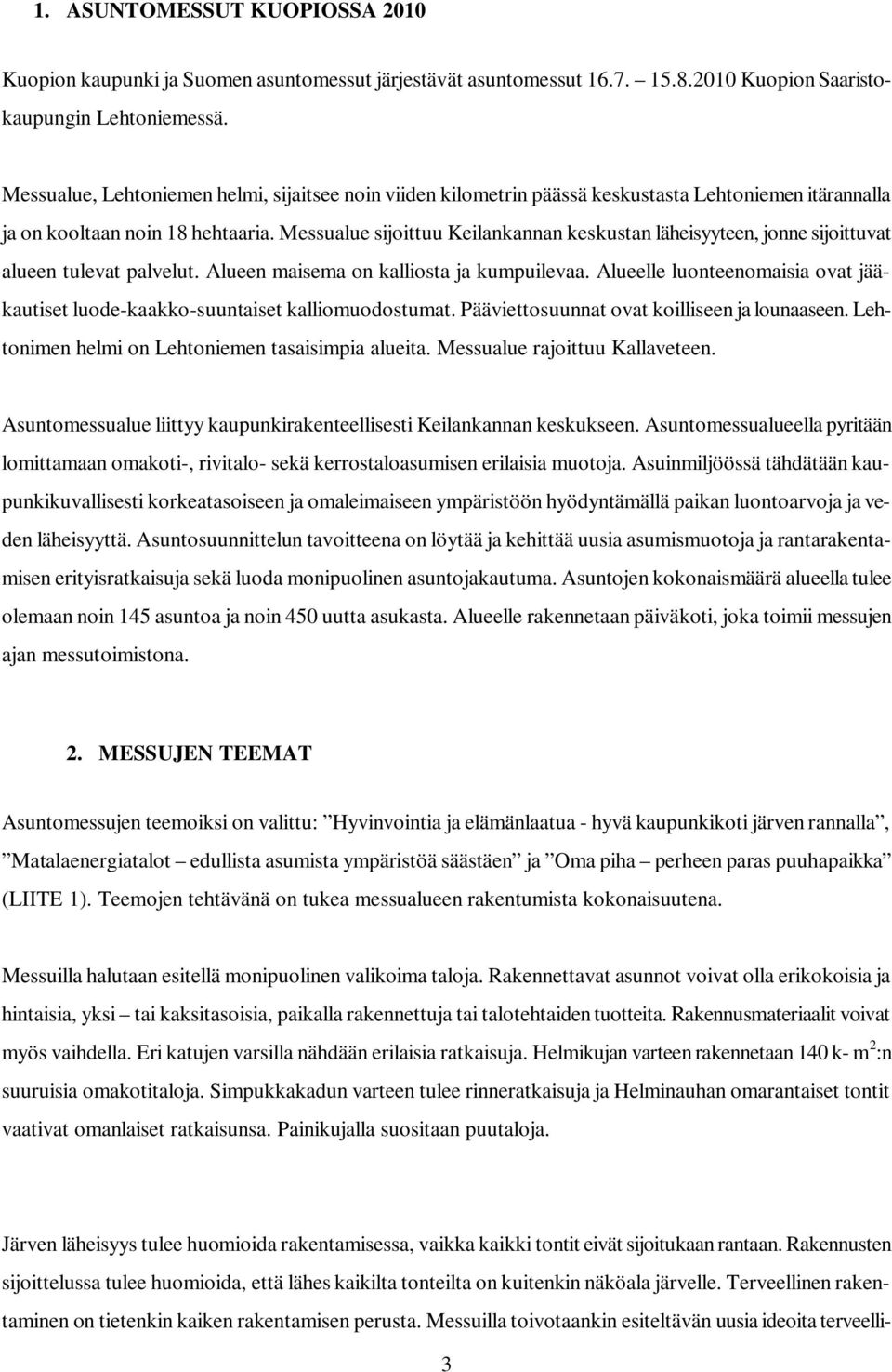 Messualue sijoittuu Keilankannan keskustan läheisyyteen, jonne sijoittuvat alueen tulevat palvelut. Alueen maisema on kalliosta ja kumpuilevaa.