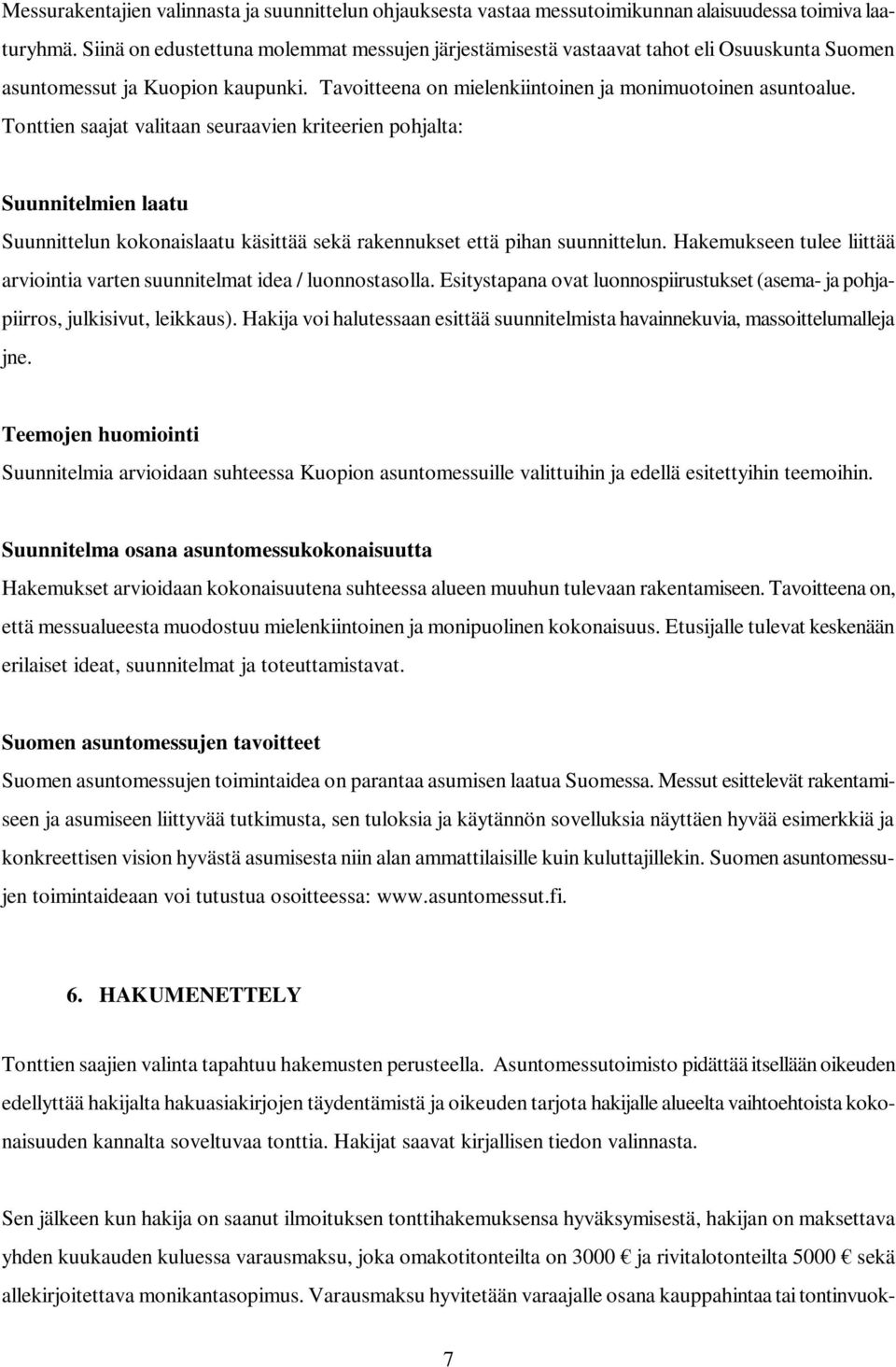 Tonttien saajat valitaan seuraavien kriteerien pohjalta: Suunnitelmien laatu Suunnittelun kokonaislaatu käsittää sekä rakennukset että pihan suunnittelun.