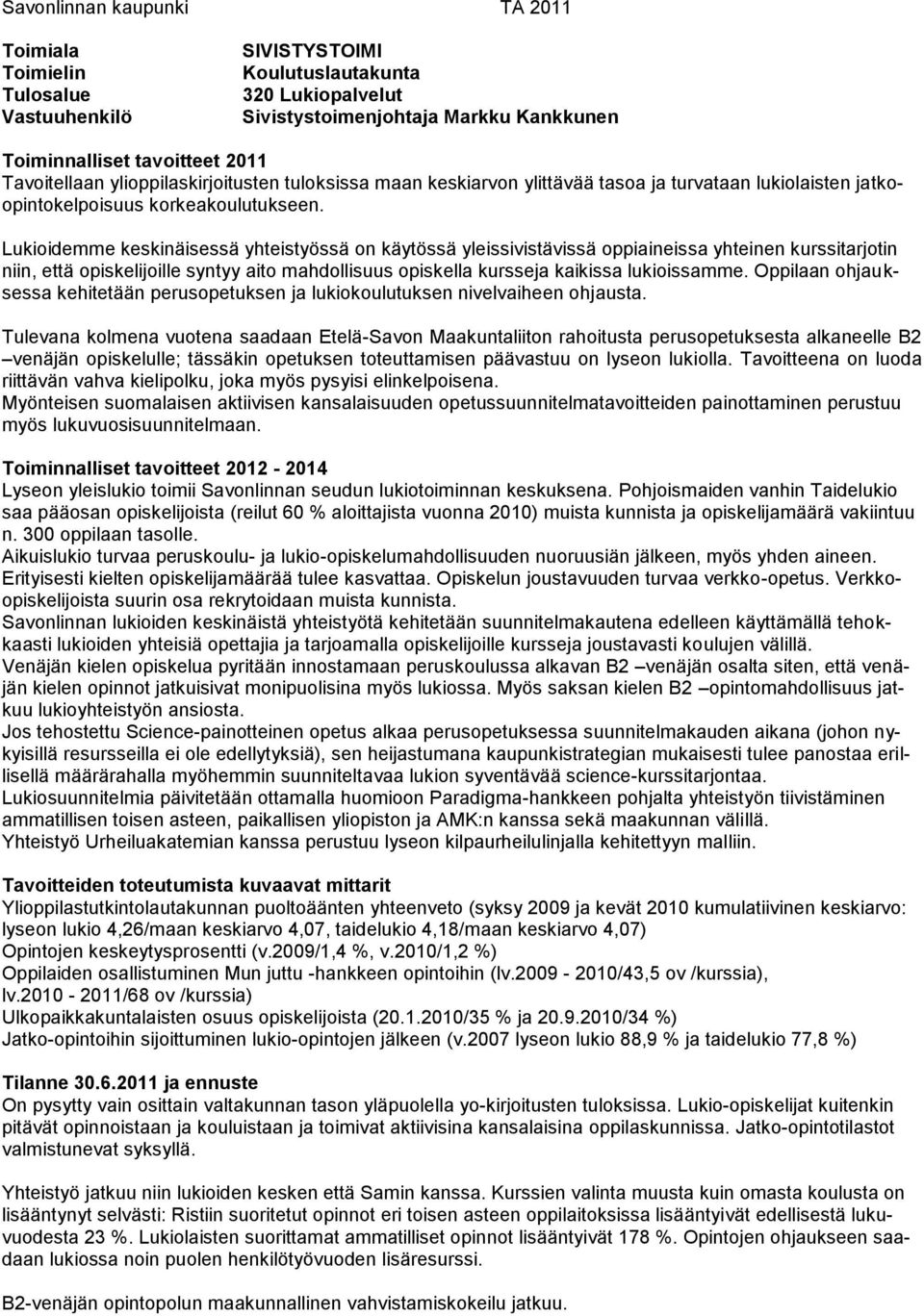 Lukioidemme keskinäisessä yhteistyössä on käytössä yleissivistävissä oppiaineissa yhteinen kurssitarjotin niin, että opiskelijoille syntyy aito mahdollisuus opiskella kursseja kaikissa lukioissamme.