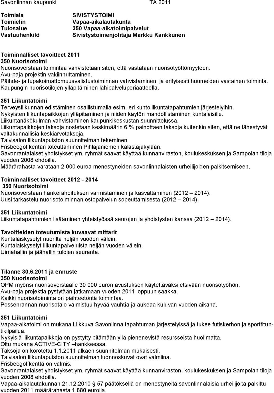 Päihde- ja tupakoimattomuusvalistustoiminnan vahvistaminen, ja erityisesti huumeiden vastainen toiminta. Kaupungin nuorisotilojen ylläpitäminen lähipalveluperiaatteella.